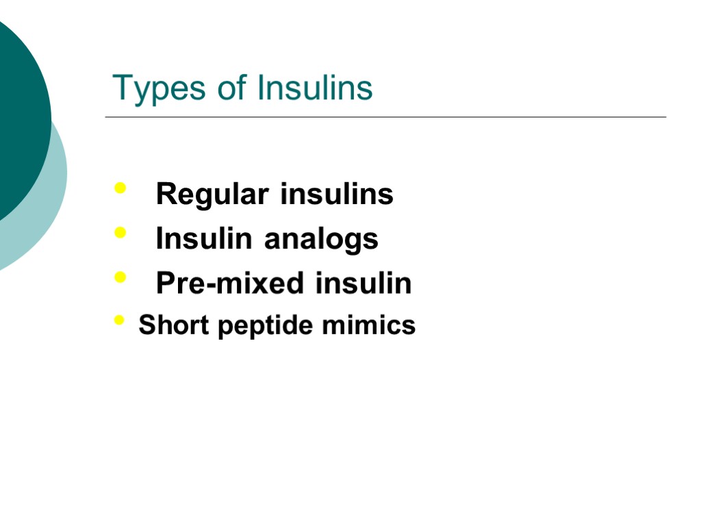 Types of Insulins Regular insulins Insulin analogs Pre-mixed insulin Short peptide mimics